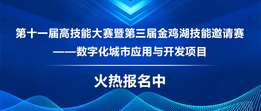 第十一届高技能大赛暨第三届金鸡湖技能邀请赛——数字化城市应用与开发项目火热报名中